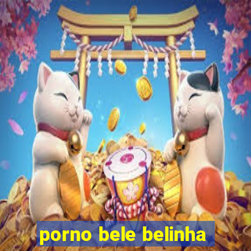 porno bele belinha